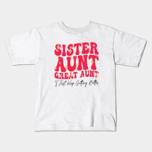 Sister Aunt Great Aunt I Just Keep Getting Better - Sisterhood And Aunthood Kids T-Shirt